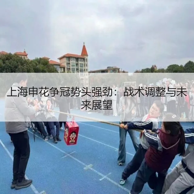 上海申花争冠势头强劲:战术调整与未来展望