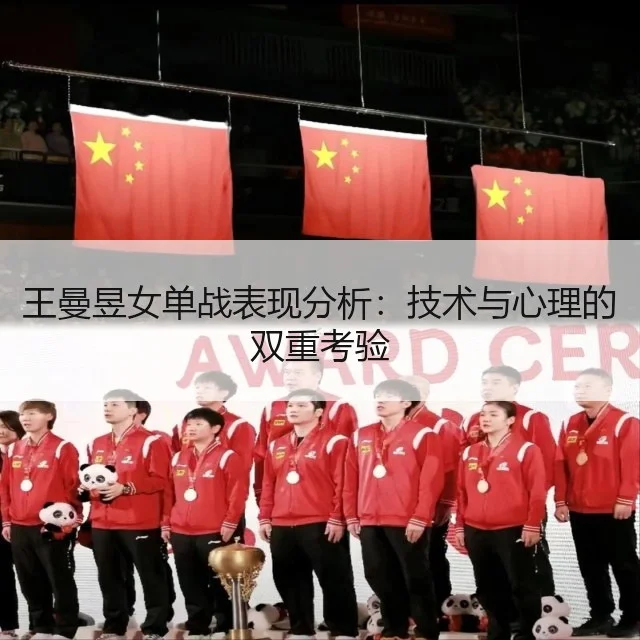 王曼昱女单战表现分析：技术与心理的双重考验